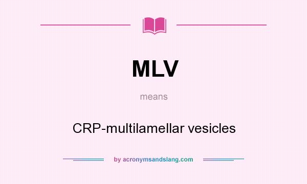 What does MLV mean? It stands for CRP-multilamellar vesicles