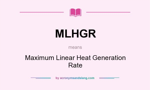 What does MLHGR mean? It stands for Maximum Linear Heat Generation Rate