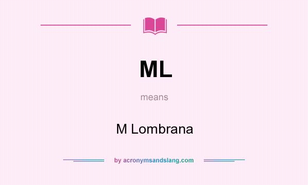 What does ML mean? It stands for M Lombrana