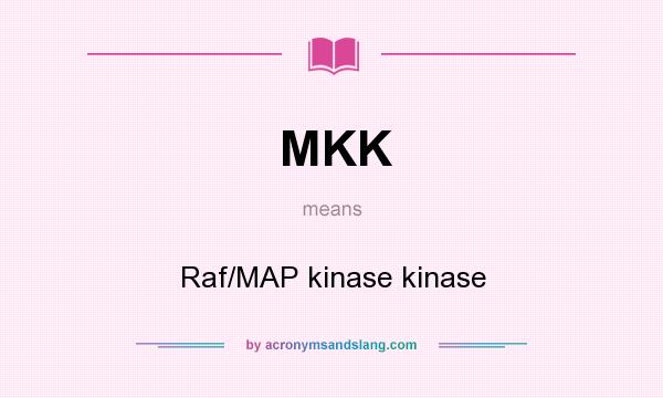 What does MKK mean? It stands for Raf/MAP kinase kinase