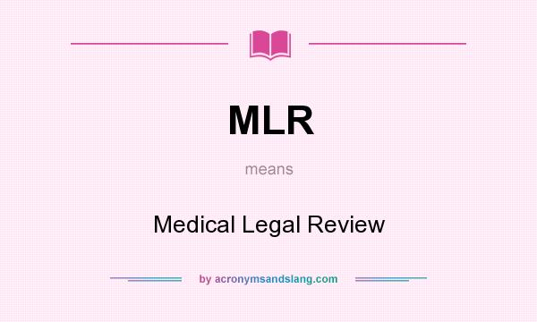 What does MLR mean? It stands for Medical Legal Review