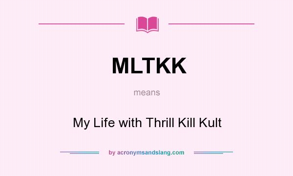 What does MLTKK mean? It stands for My Life with Thrill Kill Kult