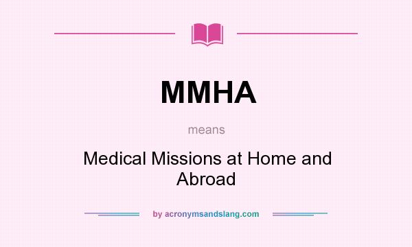 What does MMHA mean? It stands for Medical Missions at Home and Abroad