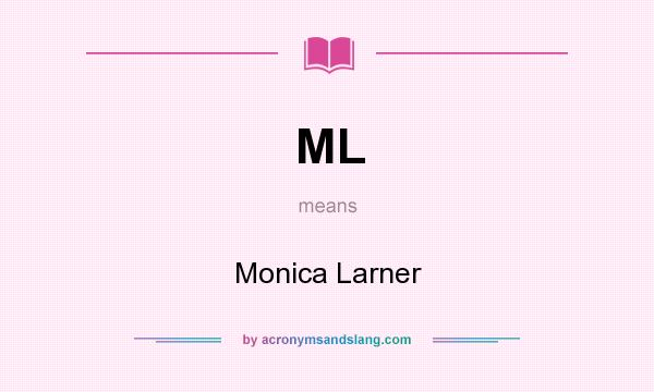 What does ML mean? It stands for Monica Larner