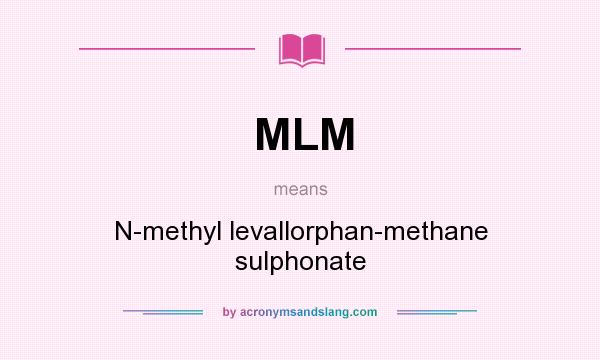 What does MLM mean? It stands for N-methyl levallorphan-methane sulphonate