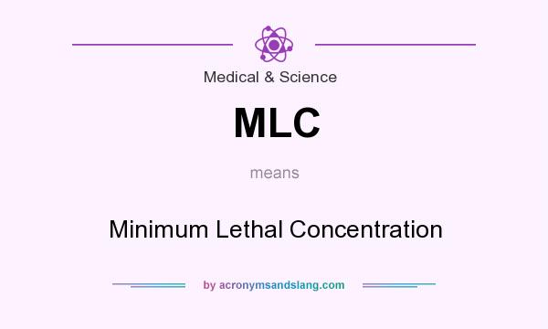 What does MLC mean? It stands for Minimum Lethal Concentration