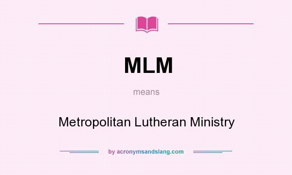 What does MLM mean? It stands for Metropolitan Lutheran Ministry
