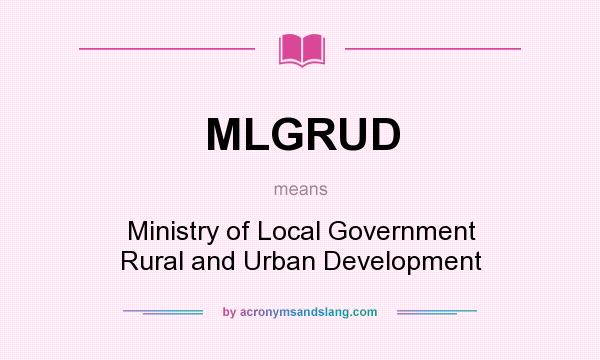 What does MLGRUD mean? It stands for Ministry of Local Government Rural and Urban Development