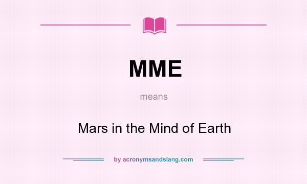 What does MME mean? It stands for Mars in the Mind of Earth