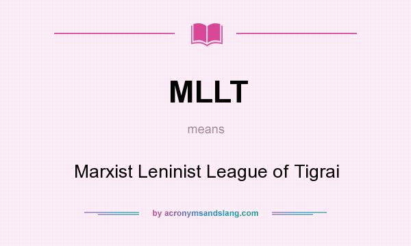 What does MLLT mean? It stands for Marxist Leninist League of Tigrai