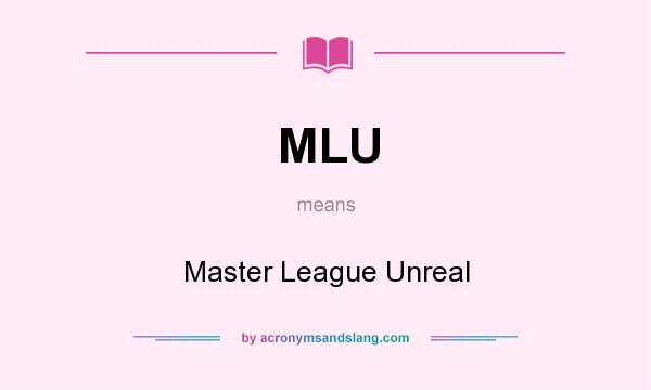 What does MLU mean? It stands for Master League Unreal