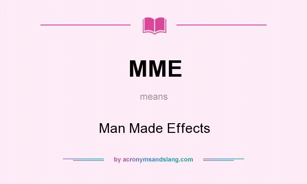 What does MME mean? It stands for Man Made Effects