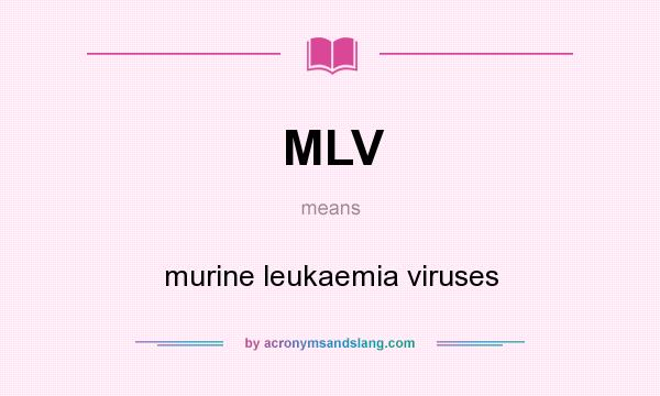 What does MLV mean? It stands for murine leukaemia viruses