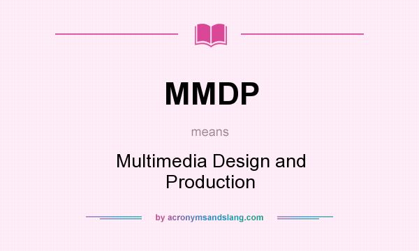 What does MMDP mean? It stands for Multimedia Design and Production