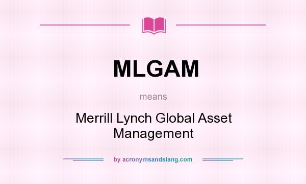 What does MLGAM mean? It stands for Merrill Lynch Global Asset Management