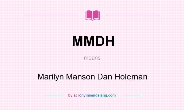 What does MMDH mean? It stands for Marilyn Manson Dan Holeman