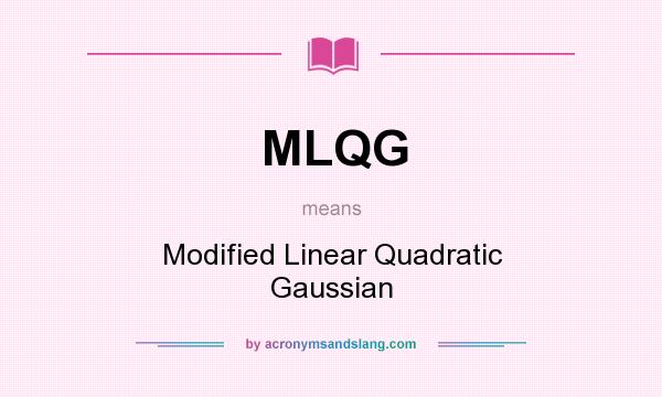 What does MLQG mean? It stands for Modified Linear Quadratic Gaussian