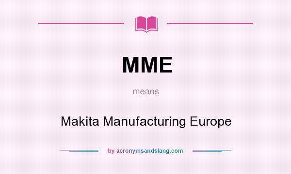 What does MME mean? It stands for Makita Manufacturing Europe