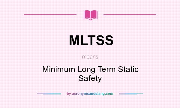 What does MLTSS mean? It stands for Minimum Long Term Static Safety
