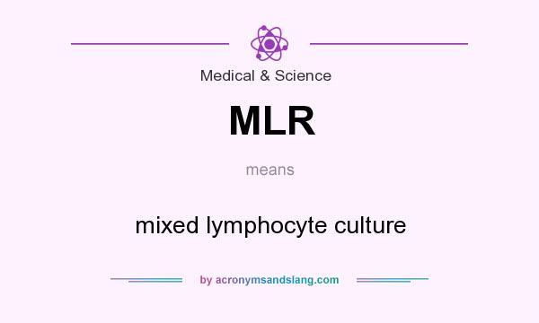 What does MLR mean? It stands for mixed lymphocyte culture