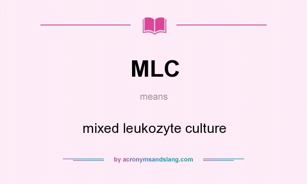 What does MLC mean? It stands for mixed leukozyte culture