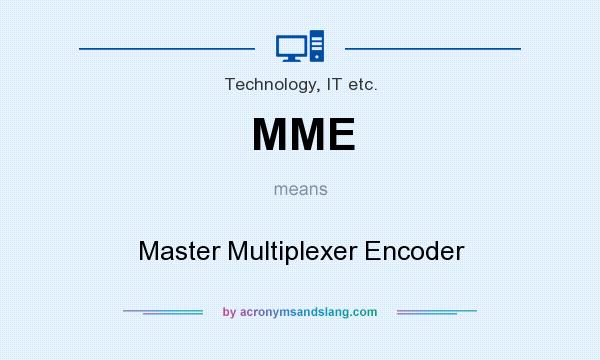 What does MME mean? It stands for Master Multiplexer Encoder
