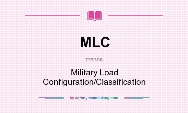 What does MLC mean? It stands for Military Load Configuration/Classification