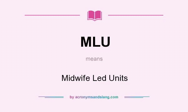 What does MLU mean? It stands for Midwife Led Units
