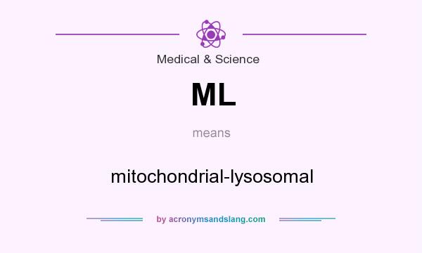 What does ML mean? It stands for mitochondrial-lysosomal