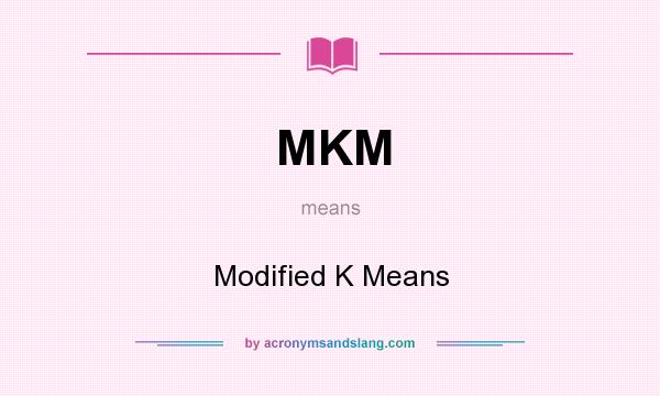 What does MKM mean? It stands for Modified K Means