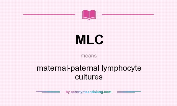 What does MLC mean? It stands for maternal-paternal lymphocyte cultures