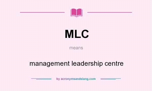 What does MLC mean? It stands for management leadership centre
