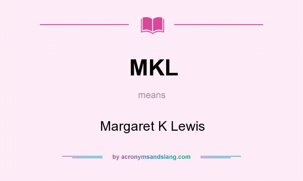 What does MKL mean? It stands for Margaret K Lewis