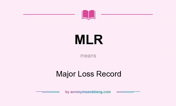 What does MLR mean? It stands for Major Loss Record
