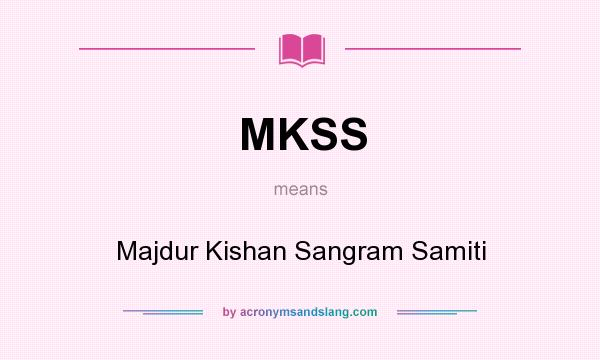 What does MKSS mean? It stands for Majdur Kishan Sangram Samiti