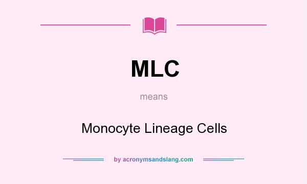 What does MLC mean? It stands for Monocyte Lineage Cells