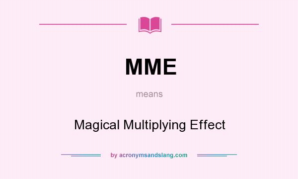What does MME mean? It stands for Magical Multiplying Effect