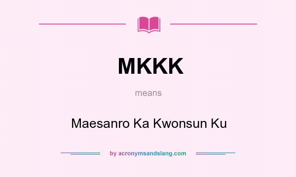 What does MKKK mean? It stands for Maesanro Ka Kwonsun Ku