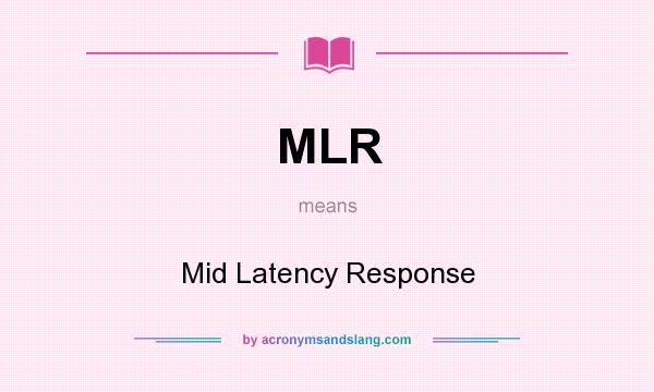 What does MLR mean? It stands for Mid Latency Response