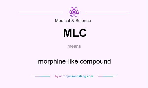 What does MLC mean? It stands for morphine-like compound
