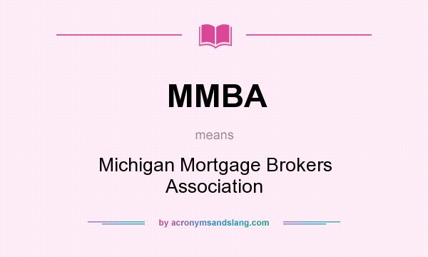 What does MMBA mean? It stands for Michigan Mortgage Brokers Association
