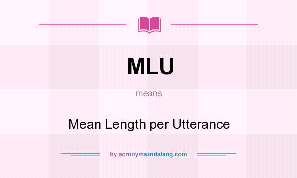What does MLU mean? It stands for Mean Length per Utterance