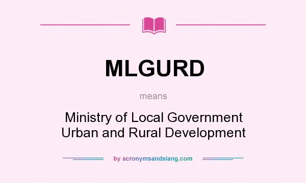What does MLGURD mean? It stands for Ministry of Local Government Urban and Rural Development