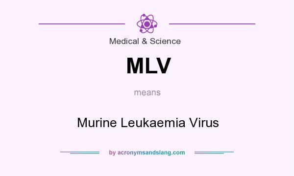 What does MLV mean? It stands for Murine Leukaemia Virus