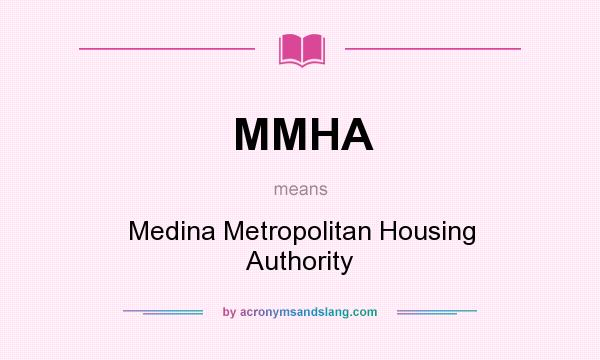 What does MMHA mean? It stands for Medina Metropolitan Housing Authority
