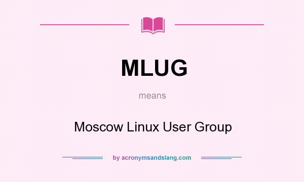 What does MLUG mean? It stands for Moscow Linux User Group