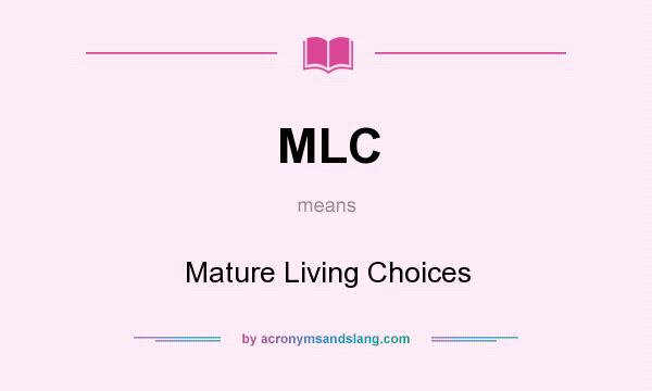 What does MLC mean? It stands for Mature Living Choices