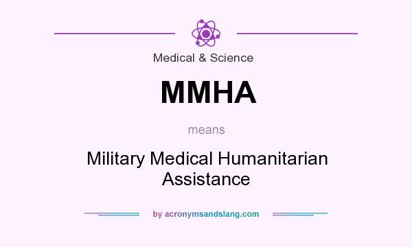 What does MMHA mean? It stands for Military Medical Humanitarian Assistance