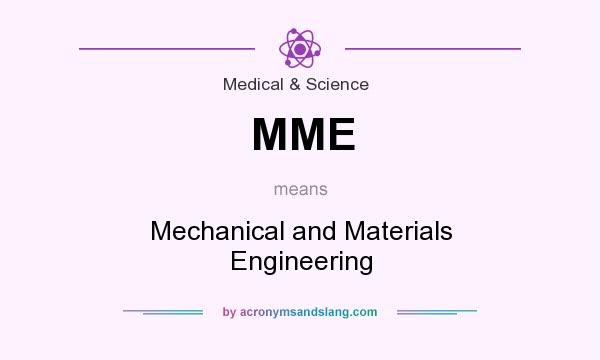 What does MME mean? It stands for Mechanical and Materials Engineering