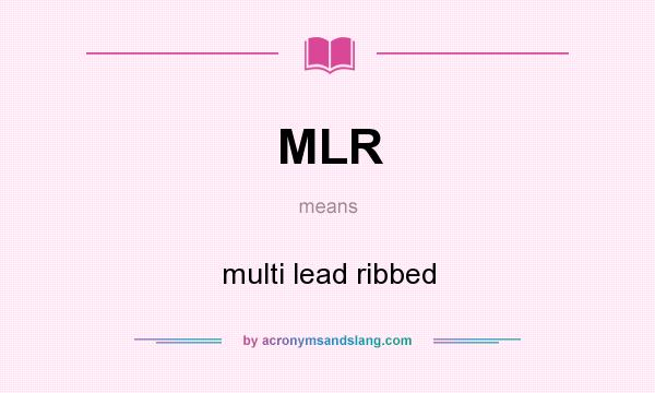 What does MLR mean? It stands for multi lead ribbed